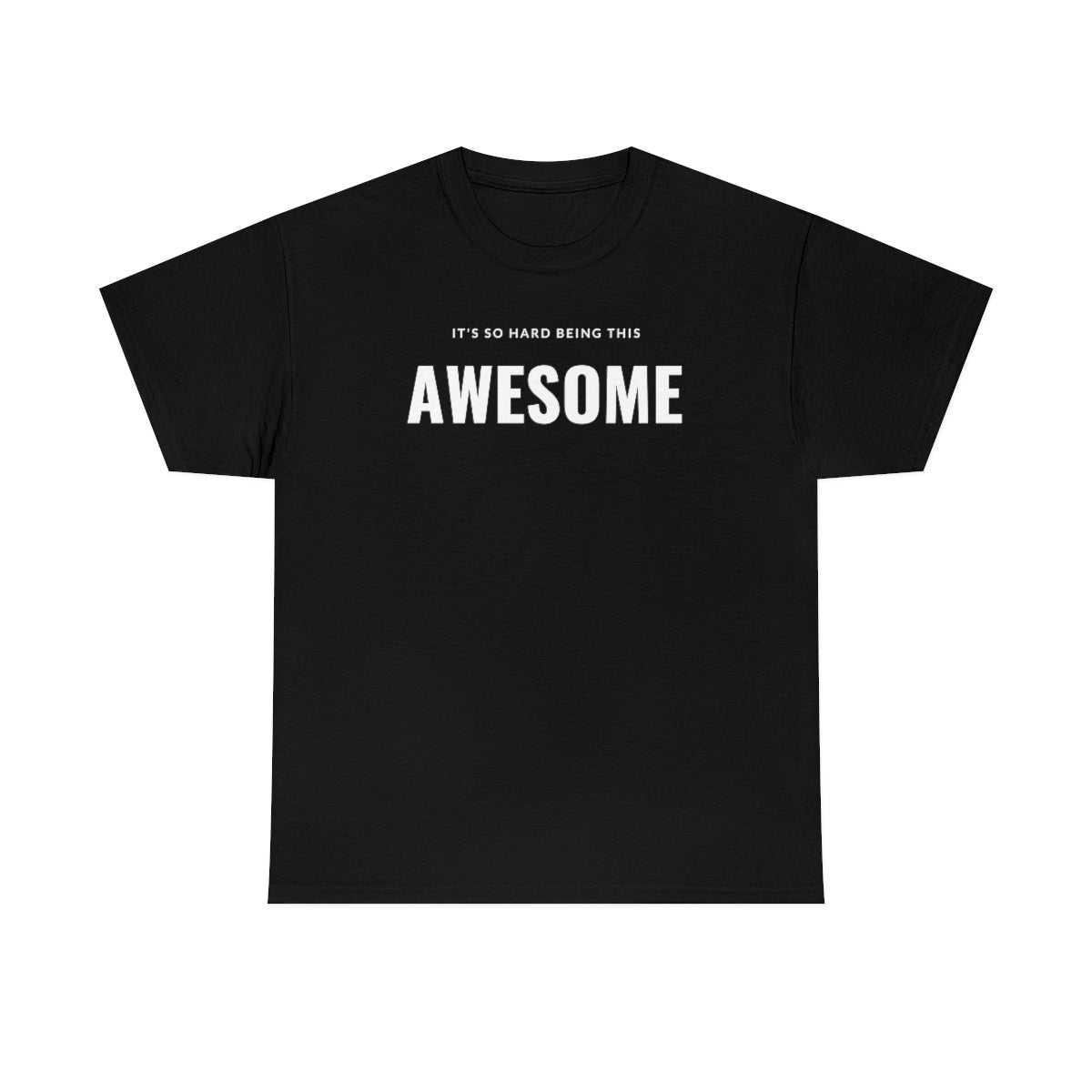It's hard being this AWESOME Tee