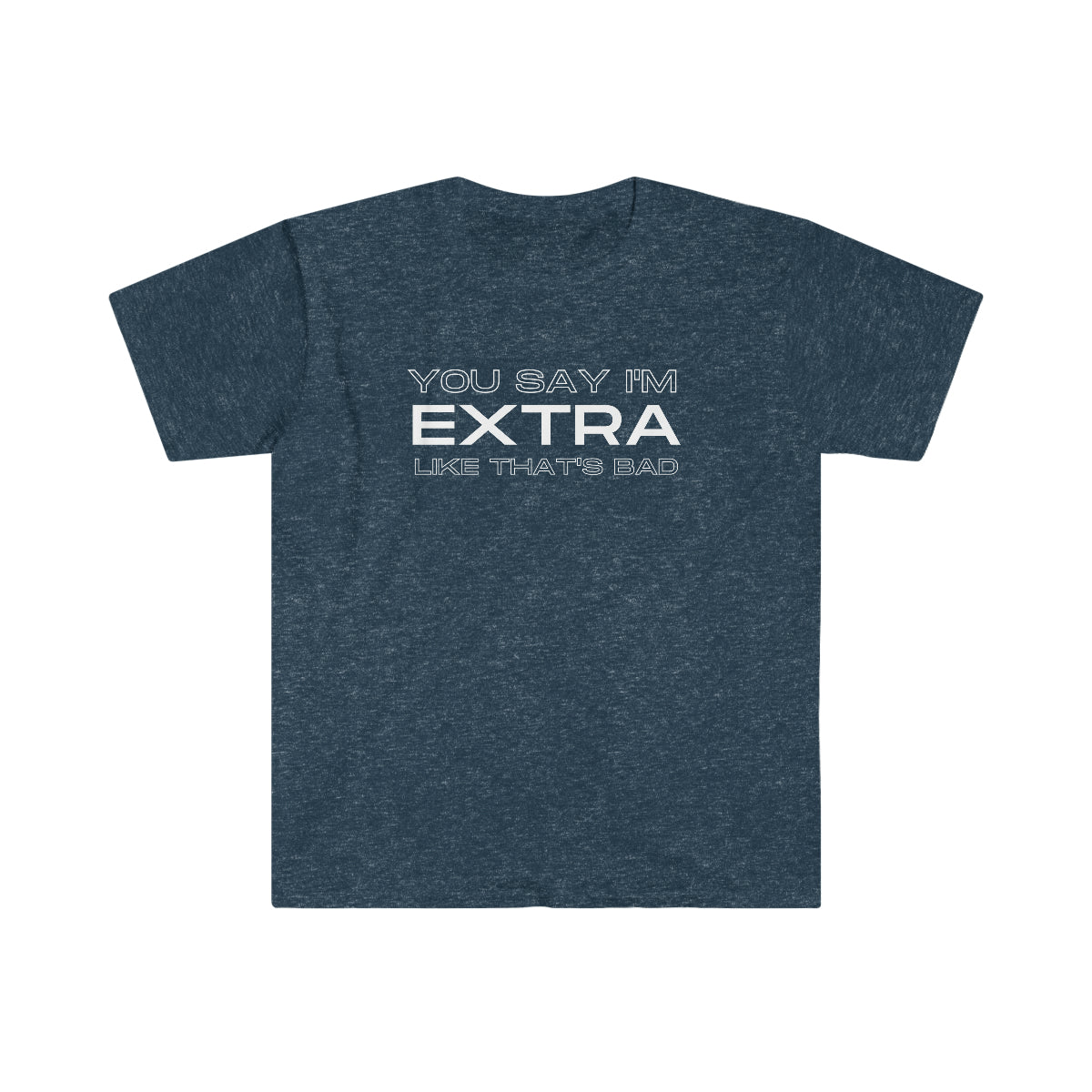 You Say I'm Extra Tee