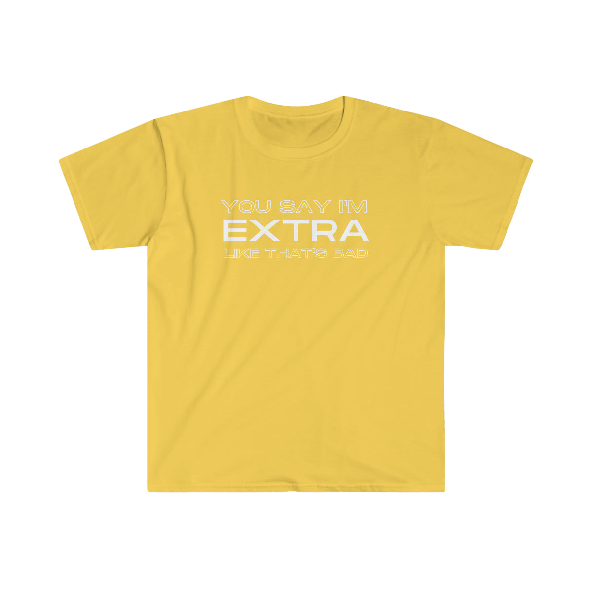 You Say I'm Extra Tee